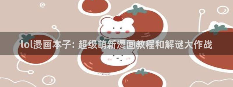 羞羞韩漫画：lol漫画本子: 超级萌新漫画教程和解谜大作战