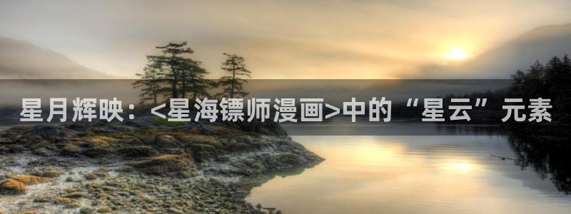 漫蛙manwa2韩漫：星月辉映：<星海镖师漫画>中的“星云”元素