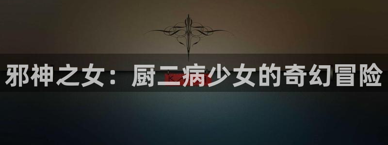 歪歪韩漫官网：邪神之女：厨二病少女的奇幻冒险